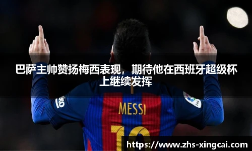 巴萨主帅赞扬梅西表现，期待他在西班牙超级杯上继续发挥