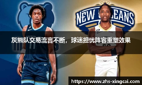 灰熊队交易流言不断，球迷担忧阵容重塑效果