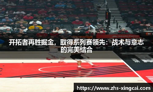 开拓者再胜掘金，取得系列赛领先：战术与意志的完美结合