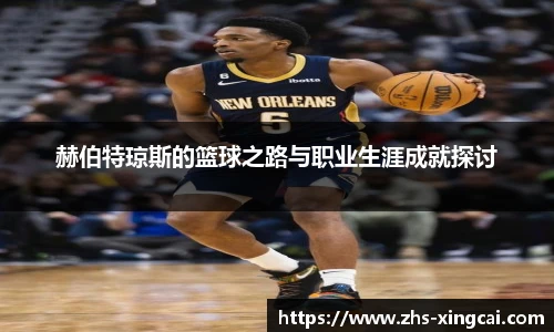 赫伯特琼斯的篮球之路与职业生涯成就探讨